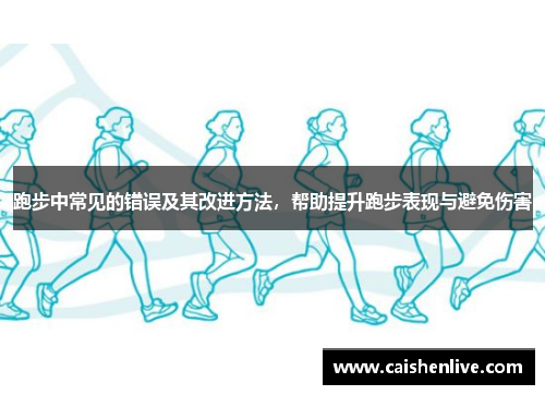 跑步中常见的错误及其改进方法，帮助提升跑步表现与避免伤害
